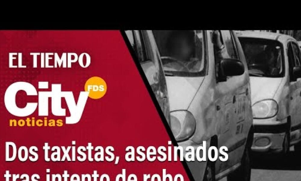 Citynoticias fds 8 de Marzo: Dos Taxistas Fueron Asesinados por Intento de Robo en Bogotá
