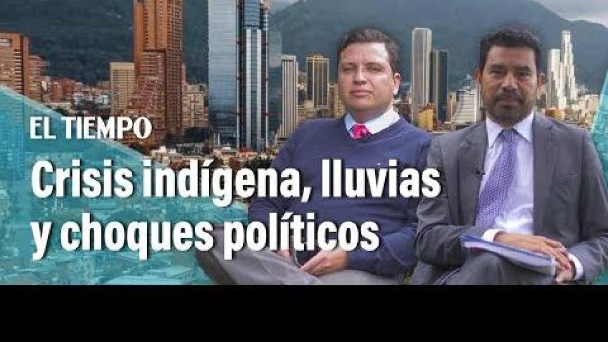 Crisis indígena, emergencia por lluvias y Choque PolÍticos, El Panorama de Bogotá