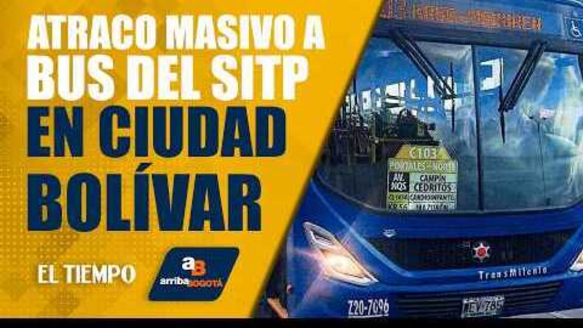 #ArribaBogotá 10 de febrero: Atraco masivo de un bus de SITP en Ciudad Bolívar | EL TIEMPO