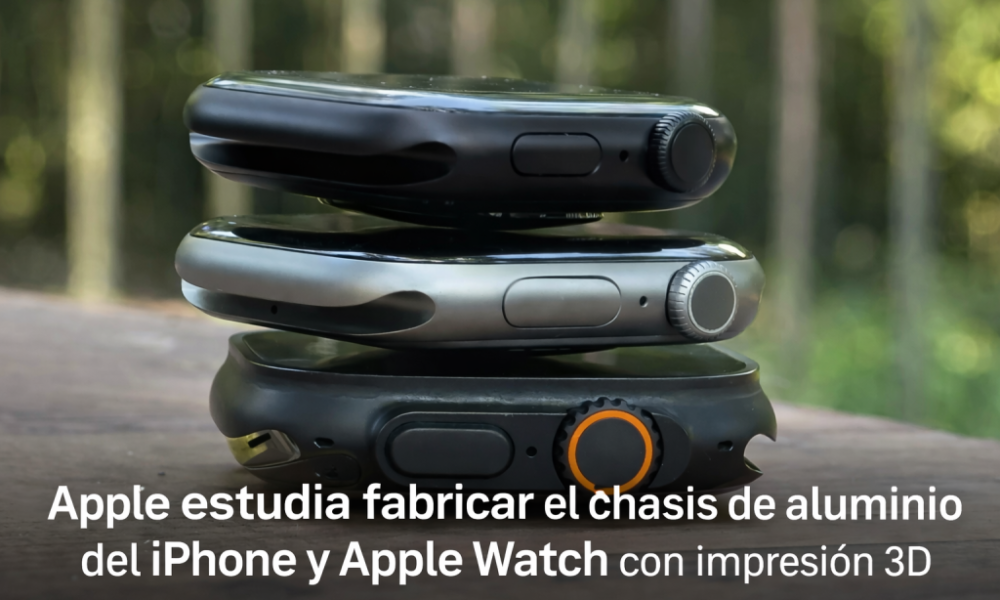 Apple estudia fabricar el chasis de aluminio del iPhone y Apple Watch con impresión 3D